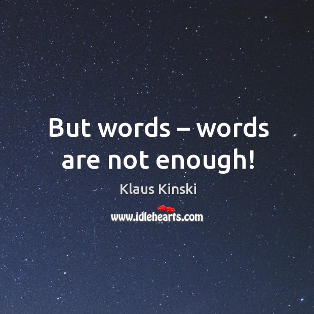 But words – words are not enough! Klaus Kinski Picture Quote