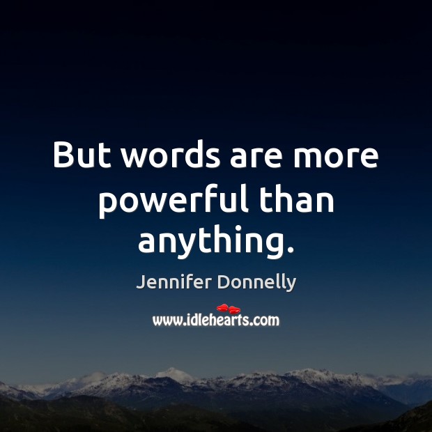 But words are more powerful than anything. Image