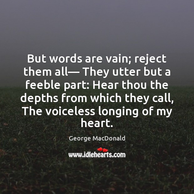 But words are vain; reject them all— They utter but a feeble George MacDonald Picture Quote
