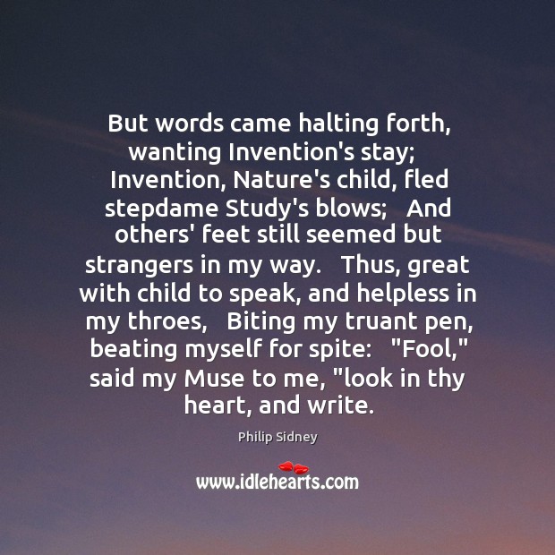 But words came halting forth, wanting Invention’s stay;   Invention, Nature’s child, fled Image
