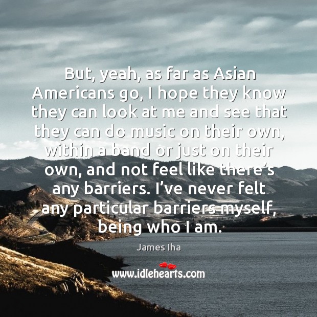 But, yeah, as far as asian americans go James Iha Picture Quote