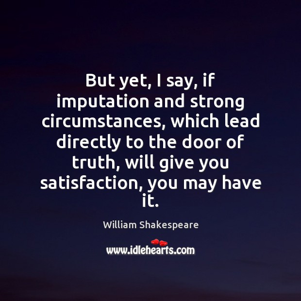 But yet, I say, if imputation and strong circumstances, which lead directly William Shakespeare Picture Quote