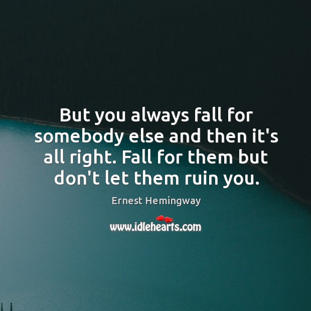 But you always fall for somebody else and then it’s all right. Image
