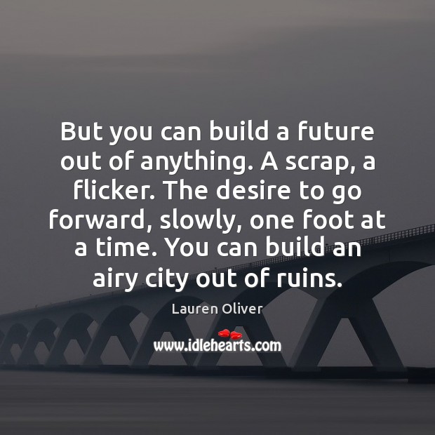 But you can build a future out of anything. A scrap, a Lauren Oliver Picture Quote