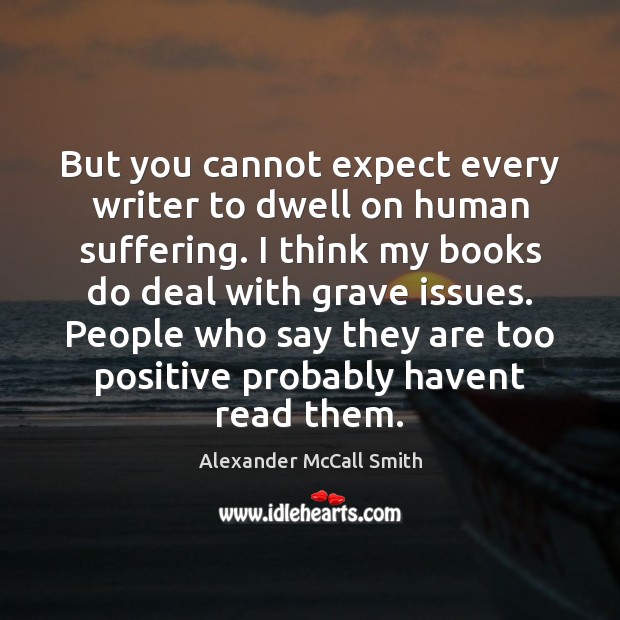 But you cannot expect every writer to dwell on human suffering. I Image