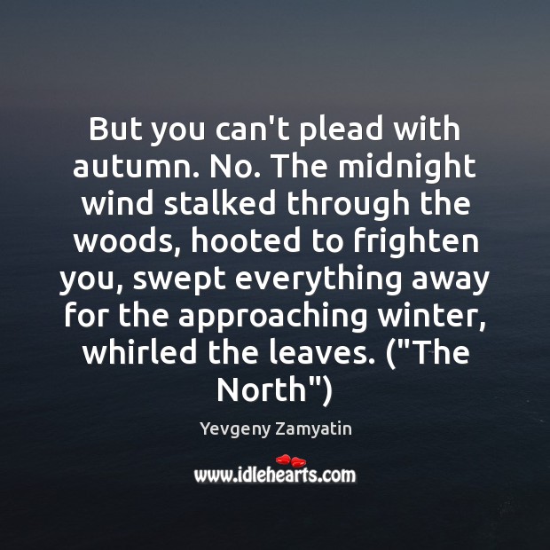 But you can’t plead with autumn. No. The midnight wind stalked through Yevgeny Zamyatin Picture Quote