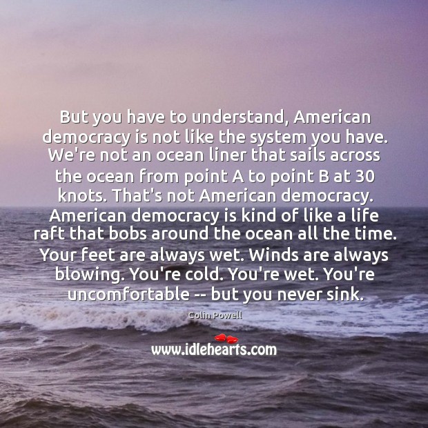 But you have to understand, American democracy is not like the system Democracy Quotes Image