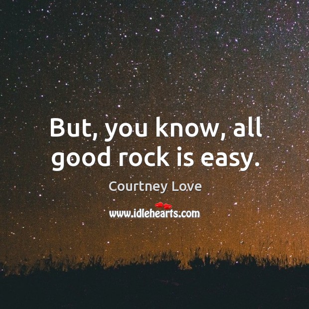 But, you know, all good rock is easy. Image