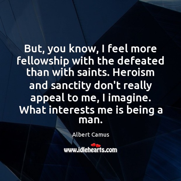 But, you know, I feel more fellowship with the defeated than with Albert Camus Picture Quote