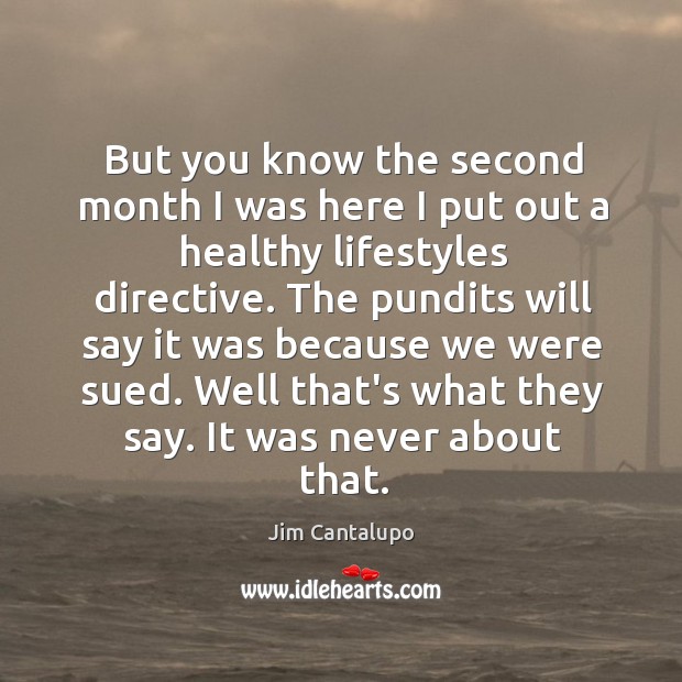 But you know the second month I was here I put out Jim Cantalupo Picture Quote