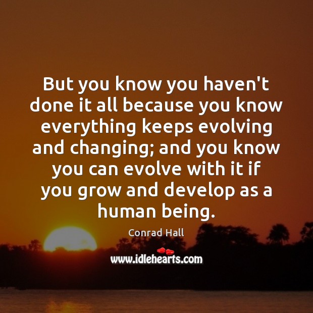 But you know you haven’t done it all because you know everything Conrad Hall Picture Quote
