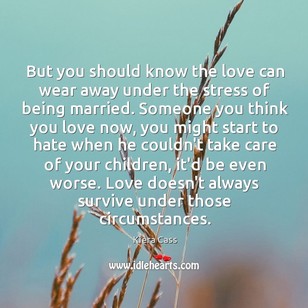 But you should know the love can wear away under the stress Kiera Cass Picture Quote