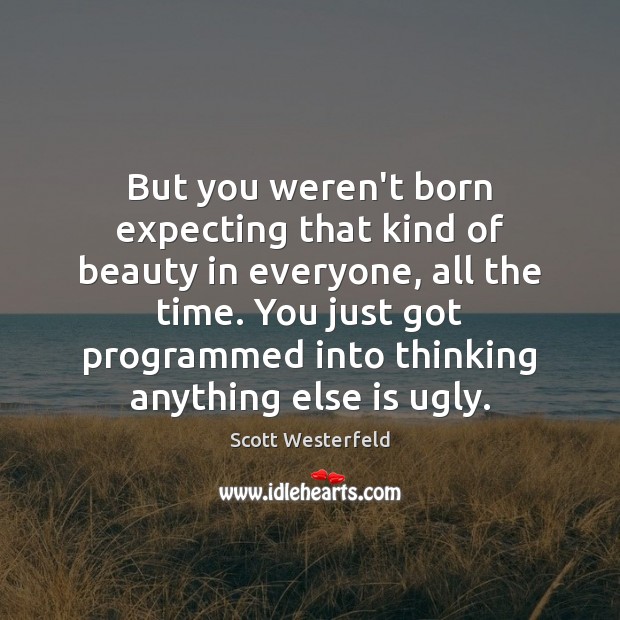 But you weren’t born expecting that kind of beauty in everyone, all Scott Westerfeld Picture Quote