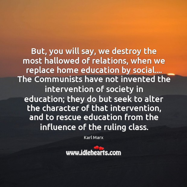 But, you will say, we destroy the most hallowed of relations, when Karl Marx Picture Quote