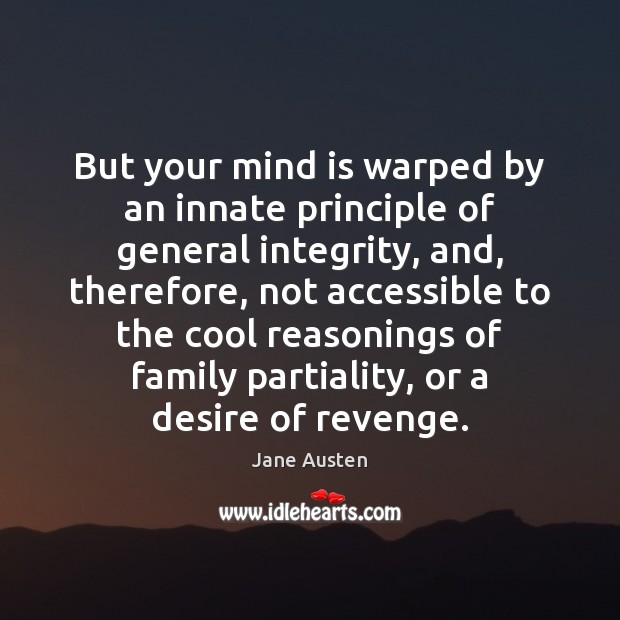 But your mind is warped by an innate principle of general integrity, Jane Austen Picture Quote