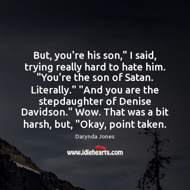 But, you’re his son,” I said, trying really hard to hate him. “ Darynda Jones Picture Quote