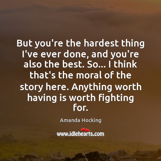 But you’re the hardest thing I’ve ever done, and you’re also the Amanda Hocking Picture Quote