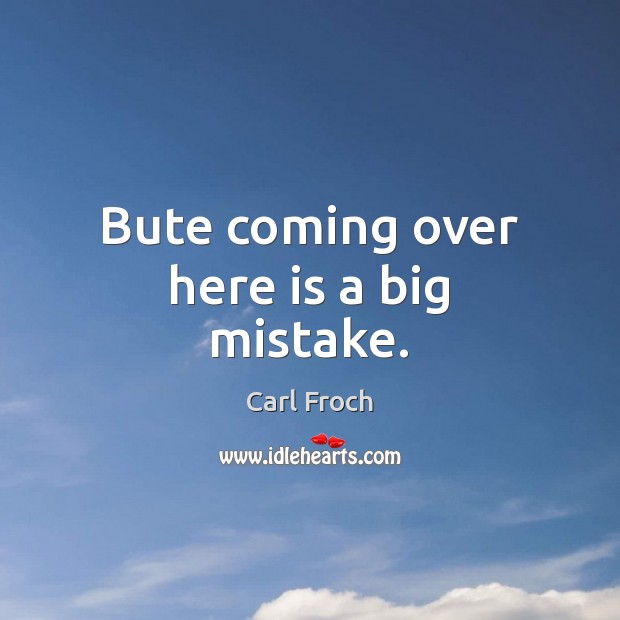 Bute coming over here is a big mistake. Carl Froch Picture Quote