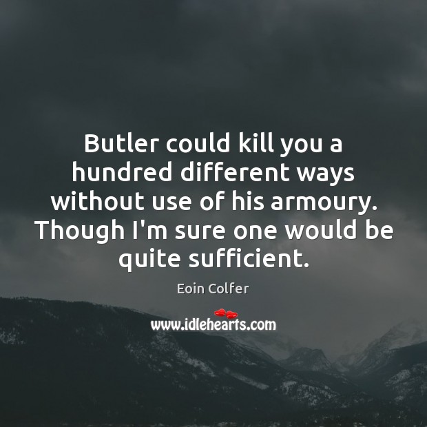 Butler could kill you a hundred different ways without use of his Image