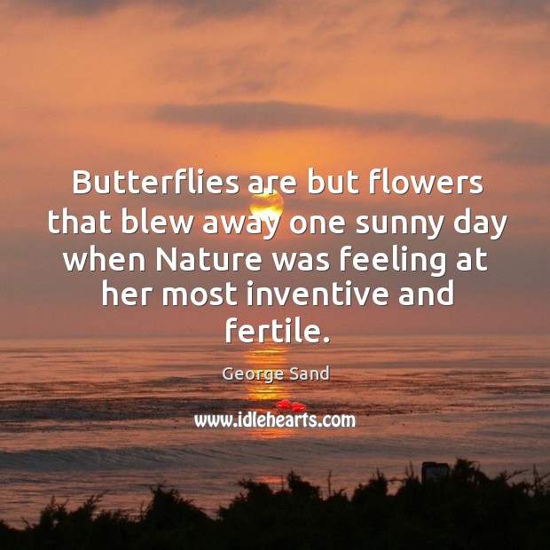 Butterflies are but flowers that blew away one sunny day when Nature George Sand Picture Quote