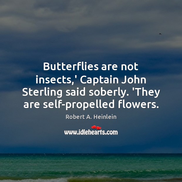 Butterflies are not insects,’ Captain John Sterling said soberly. ‘They are Robert A. Heinlein Picture Quote