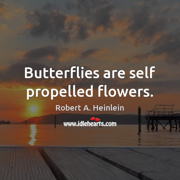 Butterflies are self propelled flowers. Robert A. Heinlein Picture Quote