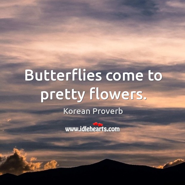Butterflies come to pretty flowers. Korean Proverbs Image