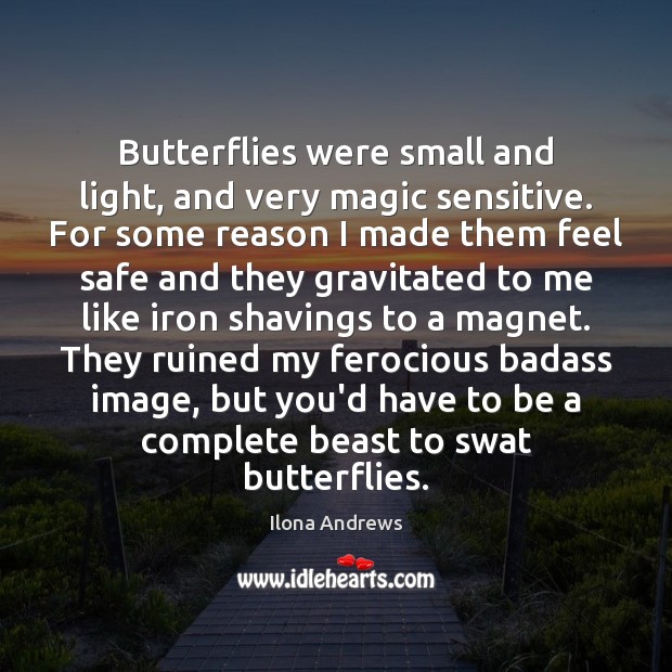 Butterflies were small and light, and very magic sensitive. For some reason Ilona Andrews Picture Quote