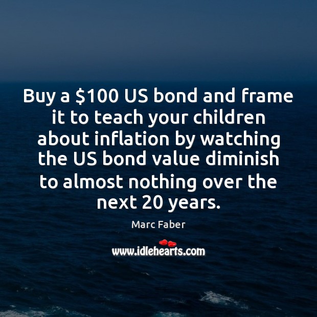 Buy a $100 US bond and frame it to teach your children about Marc Faber Picture Quote