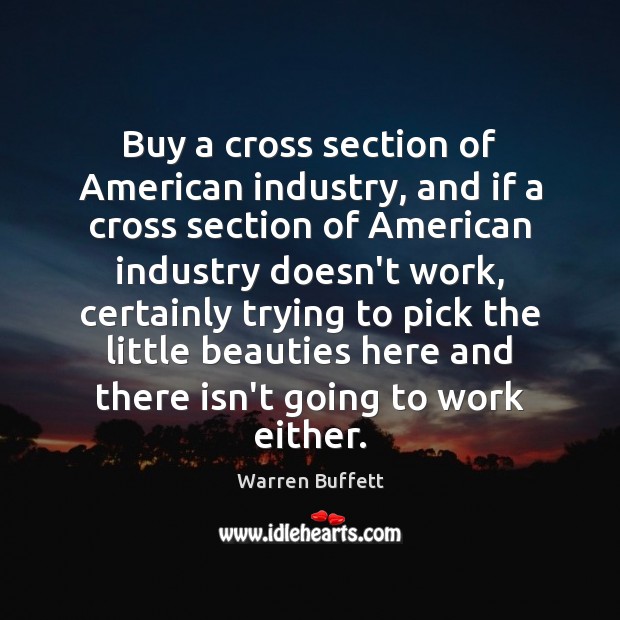 Buy a cross section of American industry, and if a cross section Warren Buffett Picture Quote