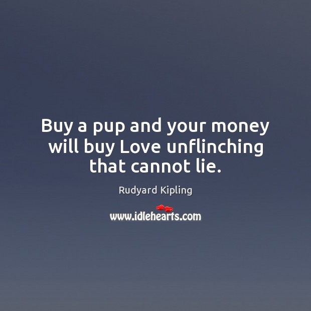 Buy a pup and your money will buy Love unflinching that cannot lie. Rudyard Kipling Picture Quote