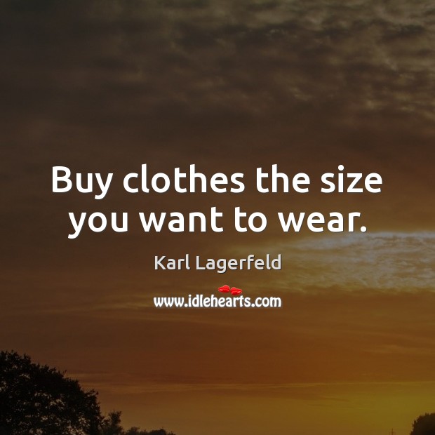 Buy clothes the size you want to wear. Image