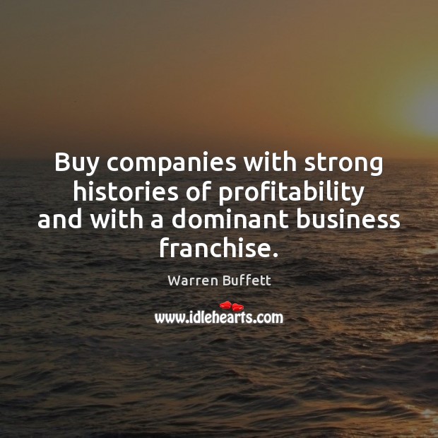 Buy companies with strong histories of profitability and with a dominant business Warren Buffett Picture Quote