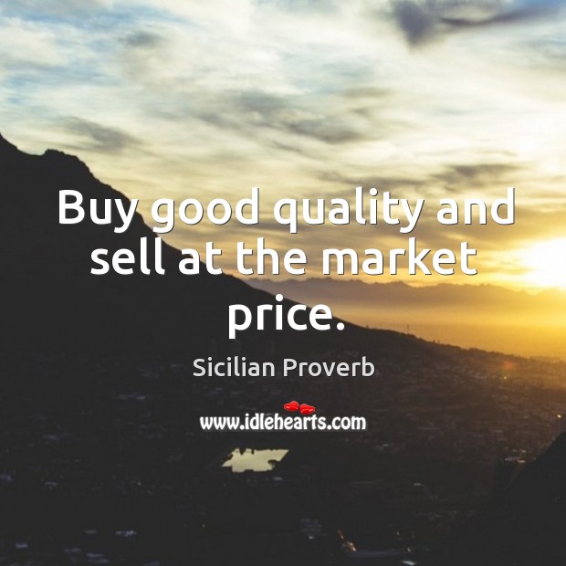 Buy good quality and sell at the market price. Sicilian Proverbs Image