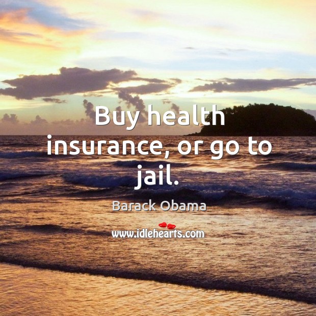Buy health insurance, or go to jail. Image