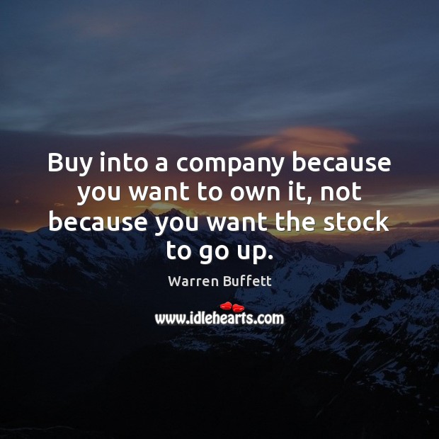 Buy into a company because you want to own it, not because you want the stock to go up. Image