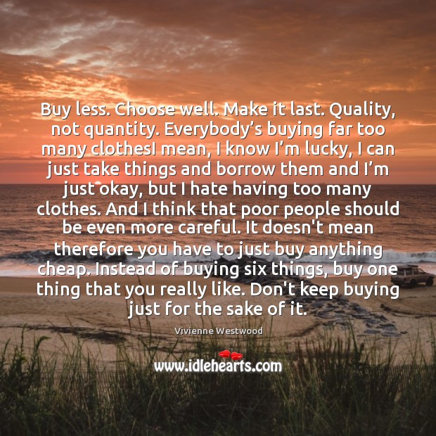 Buy less. Choose well. Make it last. Quality, not quantity. Everybody’s Image