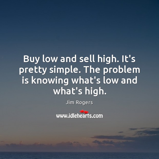 Buy low and sell high. It’s pretty simple. The problem is knowing Image