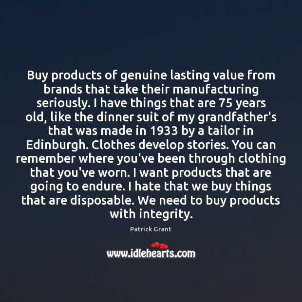 Buy products of genuine lasting value from brands that take their manufacturing Patrick Grant Picture Quote
