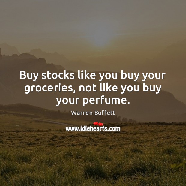 Buy stocks like you buy your groceries, not like you buy your perfume. Image