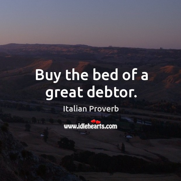 Buy the bed of a great debtor. Image