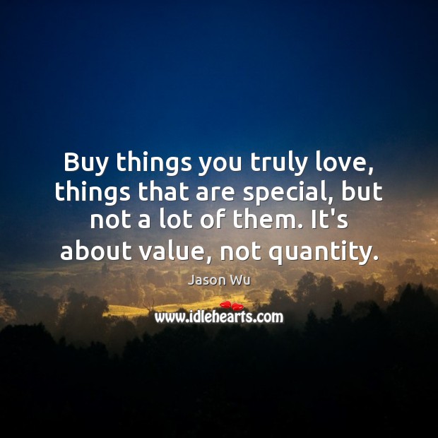 Buy things you truly love, things that are special, but not a Image