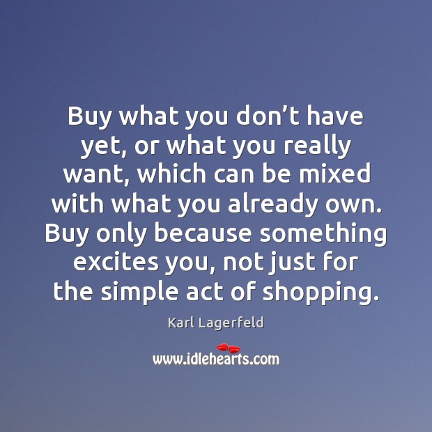 Buy what you don’t have yet, or what you really want, Karl Lagerfeld Picture Quote