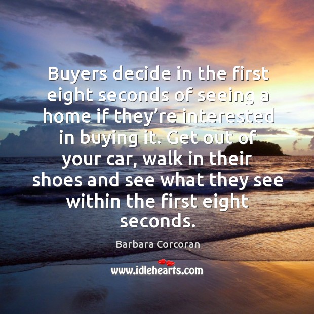 Buyers decide in the first eight seconds of seeing a home if they’re interested in buying it. Barbara Corcoran Picture Quote