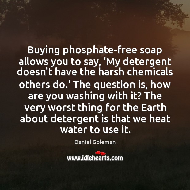 Buying phosphate-free soap allows you to say, ‘My detergent doesn’t have the Image