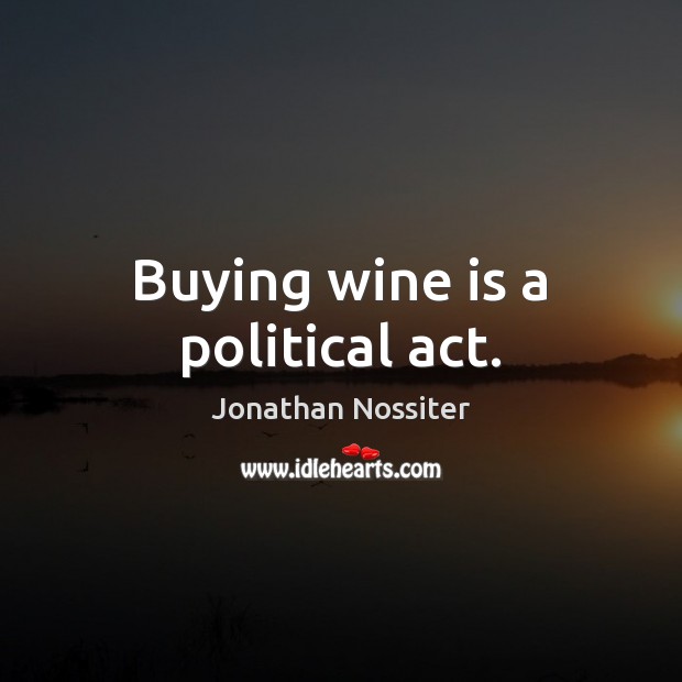 Buying wine is a political act. Image