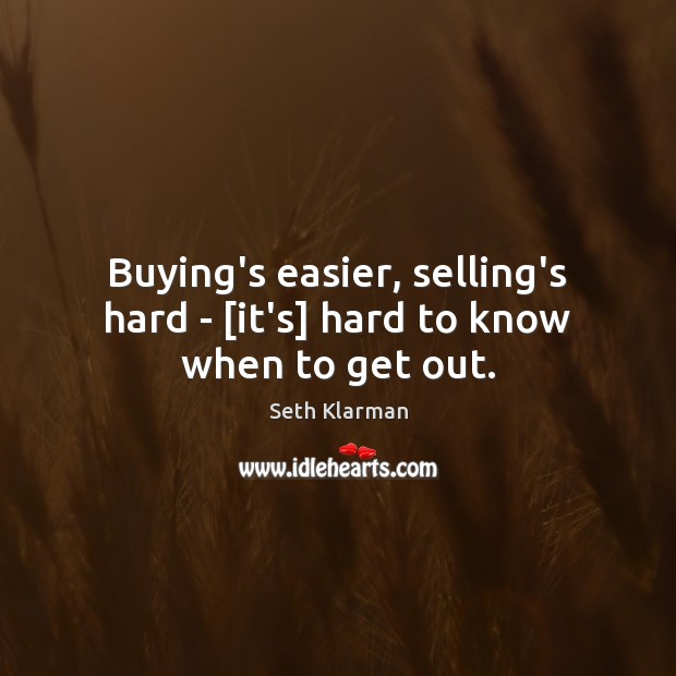 Buying’s easier, selling’s hard – [it’s] hard to know when to get out. Image