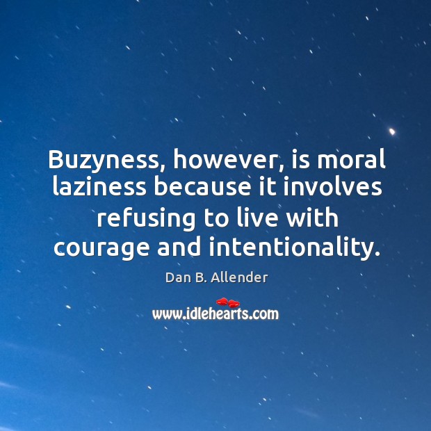 Buzyness, however, is moral laziness because it involves refusing to live with Dan B. Allender Picture Quote