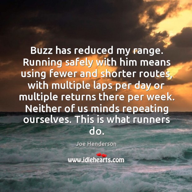 Buzz has reduced my range. Running safely with him means using fewer and shorter routes Joe Henderson Picture Quote