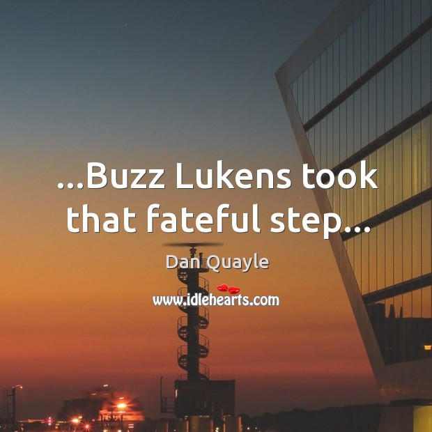 …Buzz Lukens took that fateful step… Dan Quayle Picture Quote